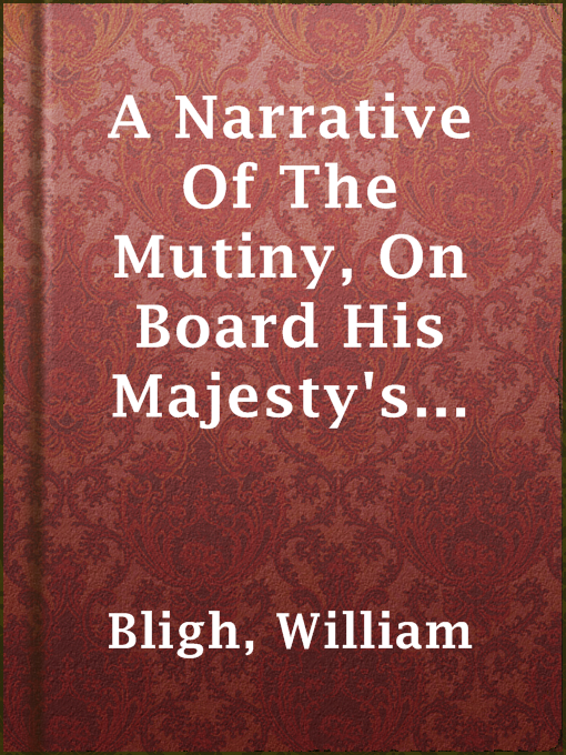 Title details for A Narrative Of The Mutiny, On Board His Majesty's Ship Bounty; And The Subsequent Voyage Of Part Of The Crew, In The Ship's Boat by William Bligh - Available
